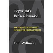 Copyright's Broken Promise How to Restore the Law's Ability to Promote the Progress of Science