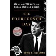 The Fourteenth Day JFK and the Aftermath of the Cuban Missile Crisis: The Secret White House Tapes