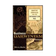 Business Darwinism: Evolve or Dissolve : Adaptive Strategies for the Information Age
