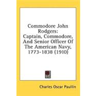 Commodore John Rodgers : Captain, Commodore, and Senior Officer of the American Navy, 1773-1838 (1910)