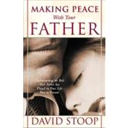 Making Peace with Your Father Understand the Role Your Father has Played in Your Life - Past to Present