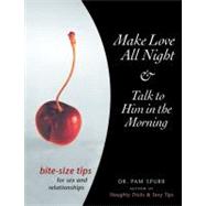 Make Love All Night and Talk to Him in the Morning Bite-Size Tips for Sex and Relationships