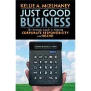 Just Good Business The Strategic Guide to Aligning Corporate Responsibility and Brand