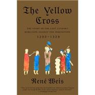 The Yellow Cross The Story of the Last Cathars' Rebellion Against the Inquisition, 1290-1329