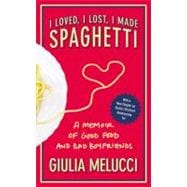 I Loved, I Lost, I Made Spaghetti A Memoir of Good Food and Bad Boyfriends