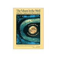The Moon in the Well Wisdom Tales to Transform Your Life, Family, and Community