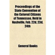 Proceedings of the State Convention of the Colored Citizens of Tennessee, Held in Nashville, Feb. 22d, 23d, 24th & 25th 1871