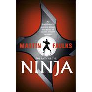 The Path of the Ninja An Englishman's quest to master the secrets of Japan's invisible assassins