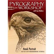 Pyrography Workshop with Sue Walters; Hawk Portrait: Step-by-Step Woodburning Tutorial and Beginner's Guide Containing 60 Texturing Styles and Complete Pattern Set