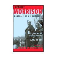 Herbert Morrison: Portrait of a Politician