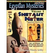 Egyptian Mysteries: Shetaut Neter, the Mysteries of Neterian Religion And Metaphysics