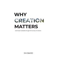 Why Creation Matters God's heart revealed through the canvas of creation