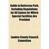 Guide to Battersea Park: Including Regulations for All Games for Which Special Facilities Are Provided
