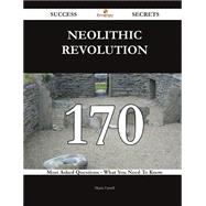 Neolithic Revolution 170 Success Secrets - 170 Most Asked Questions On Neolithic Revolution - What You Need To Know