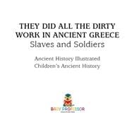 They Did All the Dirty Work in Ancient Greece: Slaves and Soldiers - Ancient History Illustrated | Children's Ancient History