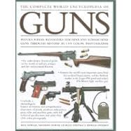 The Complete World Encyclopedia of Guns: Pistols, Rifles, Revolvers, Machine and Submachine Guns Through History in 1100 Photographs