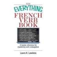 Everything French Verb Book : A Handy Reference for Mastering Verb Conjugation