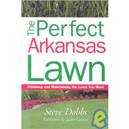 Perfect Arkansas Lawn : Attaining and Maintaining the Lawn You Want