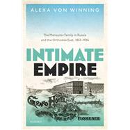 Intimate Empire The Mansurov Family in Russia and the Orthodox East, 1855-1936