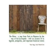 The Rhine: A Tour from Paris to Mayence by the Way of AIX-La-Chapelle: With an Account of Its Lege