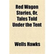 Red Wagon Stories, Or, Tales Told Under the Tent