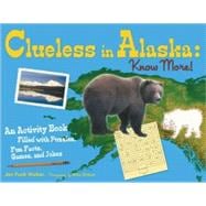 Clueless in Alaska: Know More! : An Activity Book Filled with Puzzles, Fun Facts, Games, and Jokes
