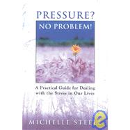 Pressure? No Problem! : A Practical Guide for Dealing with the Stress in Our Lives