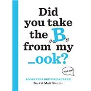 Books That Drive Kids CRAZY!: Did You Take the B from My _ook?