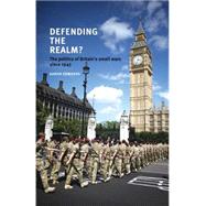 Defending the Realm The Politics of Britain's Small Wars Since 1945