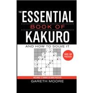 The Essential Book of Kakuro And How to Solve It