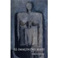 Re-Imagining Mary : A Journey Through Art to the Feminine Self