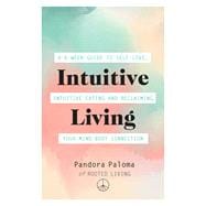 Intuitive Living A 6-week guide to self-love, intuitive eating and reclaiming your mind-body connection