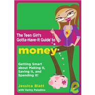 The Teen Girl's Gotta-have-it Guide to Money: Getting Smart About Making It, Saving It, and Spending It