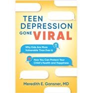 Teen Depression Gone Viral Why Kids Are More Vulnerable Than Ever and How You Can Protect Your Child’s Health and Happiness