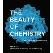 The Beauty of Chemistry Art, Wonder, and Science