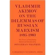 Vladimir Akimov on the Dilemmas of Russian Marxism 1895â€“1903: The Second Congress of the Russian Social Democratic Labour Party. A Short History of the Social Democratic Movement in Russia