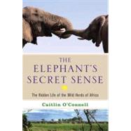 The Elephant's Secret Sense; The Hidden Life of the Wild Herds of Africa
