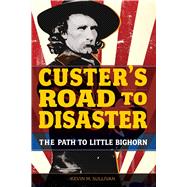 Custer's Road to Disaster The Path To Little Bighorn,9780762784417