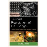 Terrorist Recruitment of U.S. Gangs Global Criminal Alliances and Biological Weapons