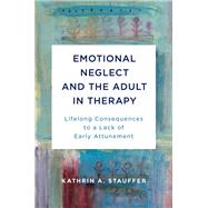 Emotional Neglect and the Adult in Therapy Lifelong Consequences to a Lack of Early Attunement