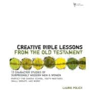 Creative Bible Lessons from the Old Testament : 12 Character Studies of Surprisingly Modern Men and Women