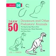 Draw 50 Dinosaurs and Other Prehistoric Animals: The Step-by-step Way to Draw Tyrannosauruses, Woolly Mammoths, and Many More...