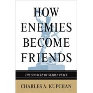 How Enemies Become Friends : The Sources of Stable Peace