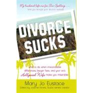 Divorce Sucks : What to Do When Irreconcilable Differences, Lawyer Fees, and Your Ex's Hollywood Wife Make You Miserable