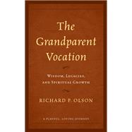 The Grandparent Vocation Wisdom, Legacies, and Spiritual Growth