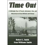 Time Out : A Fulbright Year of Travel, Adventure, Fun, and Discovery in Great Britain and Europe