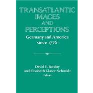 Transatlantic Images and Perceptions: Germany and America since 1776