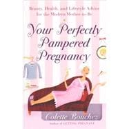 Your Perfectly Pampered Pregnancy Beauty, Health, and Lifestyle Advice for the Modern Mother-to-Be