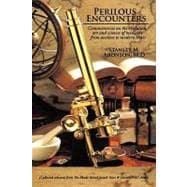 Perilous Encounters : Commentaries on the evolution, art and science of medicine from ancient to modern Times