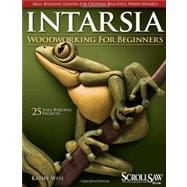 Intarsia Woodworking for Beginners : Skill-Building Lessons for Creating Beautiful Wood Mosaics